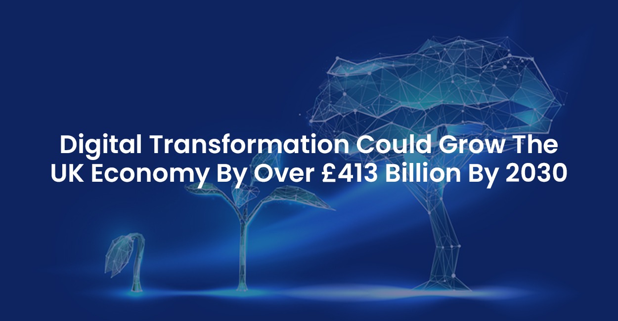 Digital Transformation Could Grow The UK Economy By Over £413 Billion By 2030