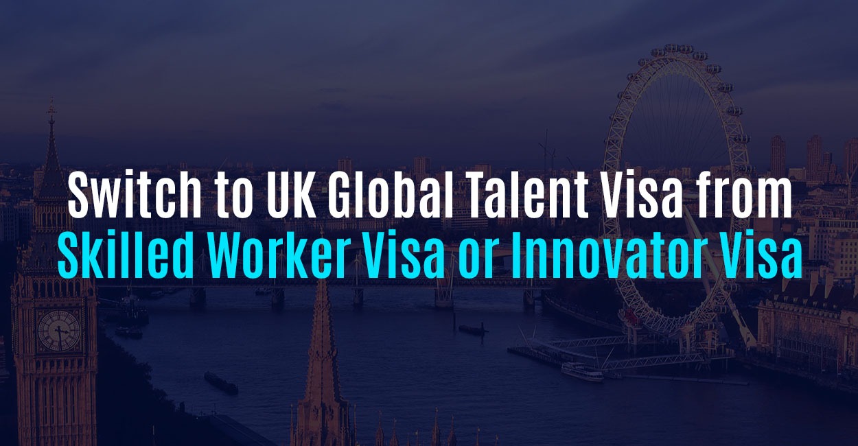 Switch to UK Global Talent Visa from Skilled Worker Visa or Innovator Visa
